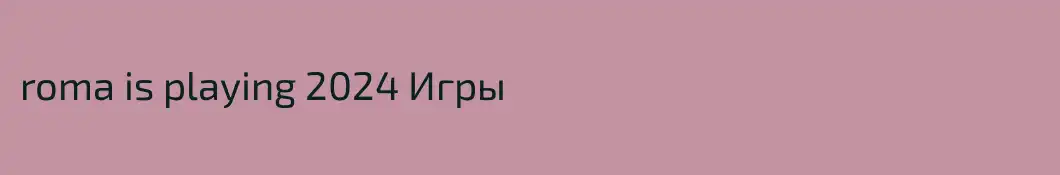 roma is playing 2024 Игры